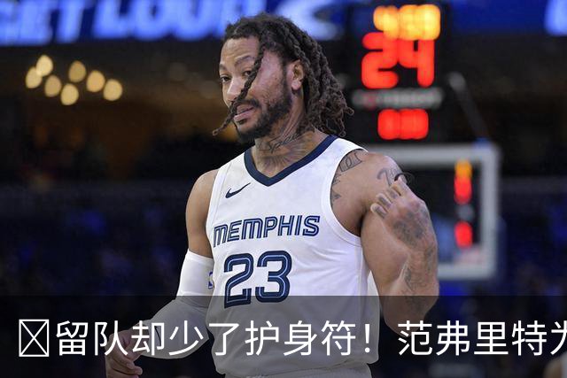 🧐留队却少了护身符！范弗里特为何失去了交易否决权？