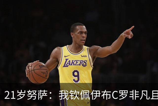 21岁努萨：我钦佩伊布C罗非凡且出众的心态，哈兰德终结能力最强